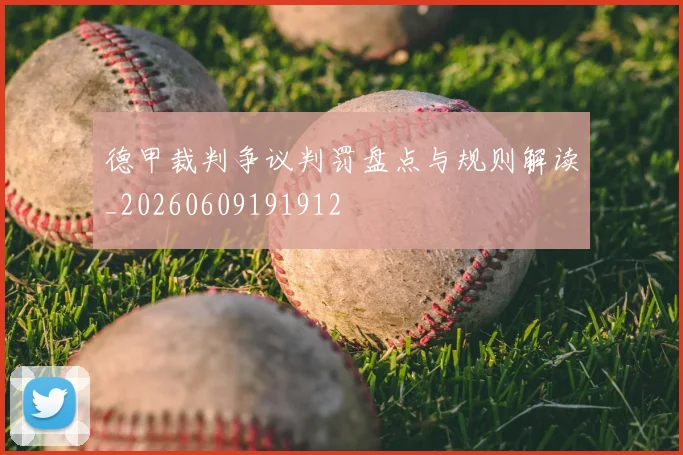 德甲裁判争议判罚盘点与规则解读_20260609191912
