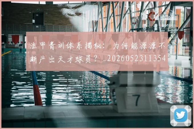 法甲青训体系揭秘:为何能源源不断产出天才球员?_20260523113542_20260609233526